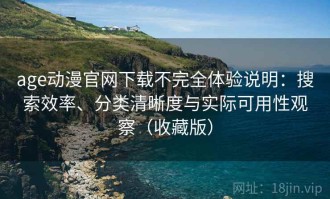 age动漫官网下载不完全体验说明：搜索效率、分类清晰度与实际可用性观察（收藏版）