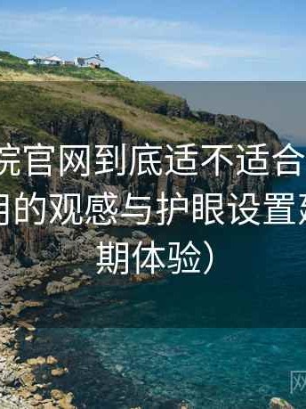 星辰影院官网到底适不适合长期用？夜间使用的观感与护眼设置建议（长期体验）