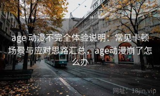 age 动漫不完全体验说明：常见卡顿场景与应对思路汇总，age动漫崩了怎么办