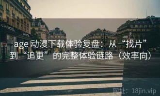 age 动漫下载体验复盘：从“找片”到“追更”的完整体验链路（效率向）