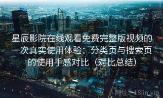 星辰影院在线观看免费完整版视频的一次真实使用体验：分类页与搜索页的使用手感对比（对比总结）