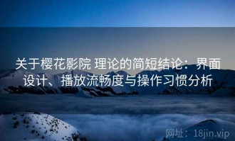 关于樱花影院 理论的简短结论：界面设计、播放流畅度与操作习惯分析