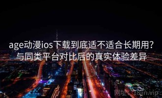 age动漫ios下载到底适不适合长期用？与同类平台对比后的真实体验差异