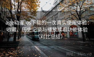 age动漫ios下载的一次真实使用体验：收藏、历史记录与播放续看功能体验（对比总结）