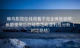 蜂鸟影院在线观看不完全体验说明：长期使用后的可靠性与便利性分析（对比总结）