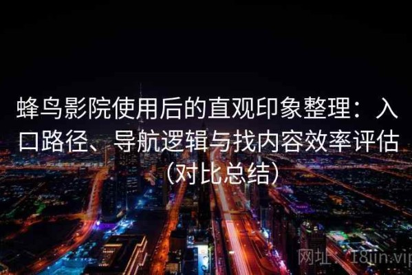 蜂鸟影院使用后的直观印象整理：入口路径、导航逻辑与找内容效率评估（对比总结）