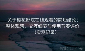 关于樱花影院在线观看的简短结论：整体观感、交互细节与使用节奏评价（实测记录）
